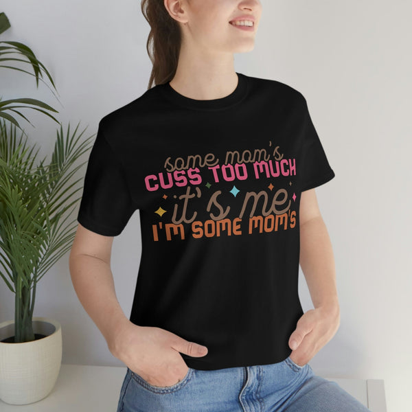 Some Moms Cuss Too Much, It's Me, I'm Some Moms, Funny Mom Shirt, Mom Shirt, Mom Life T-Shirt, I'm not a rapper I just cuss a lot shirt T-Shirt Black / S Uber Elegant Clothing